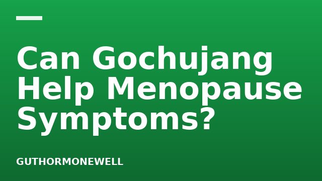 Can Gochujang Help Menopause Symptoms?
